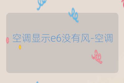 空調(diào)顯示e6沒(méi)有風(fēng)-空調(diào)